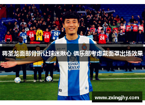 蒋圣龙面部骨折让球迷揪心 俱乐部考虑戴面罩出场效果